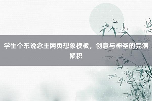 学生个东说念主网页想象模板，创意与神圣的完满聚积